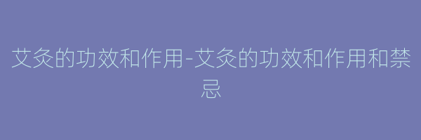艾灸的功效和作用-艾灸的功效和作用和禁忌